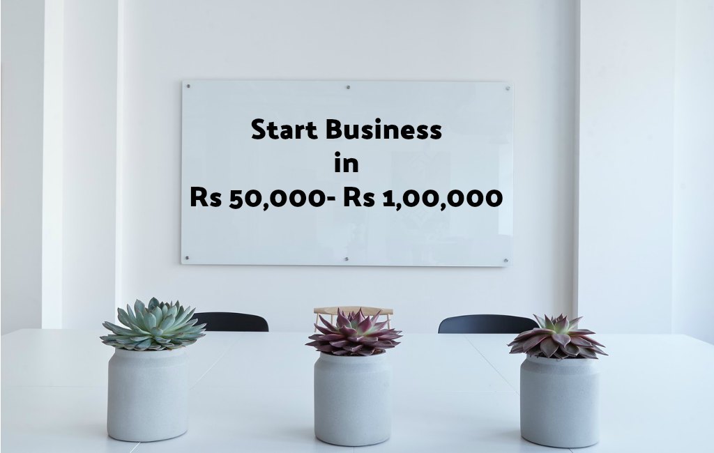 9 Business Ideas in the Budget of Rs 50,000 – Rs 1,00,000 i.e ($1600)